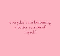 a pink background with the words, everyday i am becoming a better version of myself