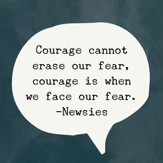 a speech bubble with the quote courageous cannot erase our fear, courage is when we face our fear - newsies