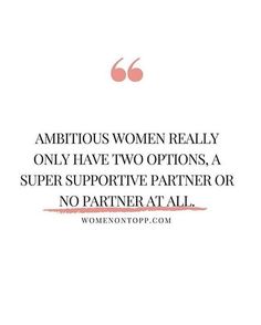 a quote with the words ambitious women really only have two options, a super supporative partner or no partner at all