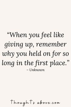 a quote that says when you feel like giving up, remember why you held on for so long in the first place