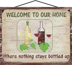 a sign that says, welcome to our home where nothing stays bottled up with wine