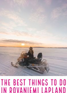 a person on a snowmobile with the words the best things to do in rovanijemi lapland