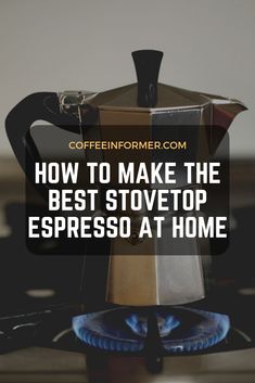 a stove top with the words how to make the best stovetop espresso at home