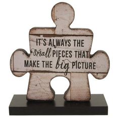 a wooden puzzle piece with the words it's always the small pieces that make the big picture