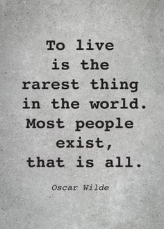 oscar wilde quote to live is the rarest thing in the world most people exist, that is all