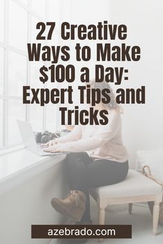 a woman sitting on a chair with her laptop and looking out the window text reads, 27 creative ways to make $ 100 a day expert tips and tricks