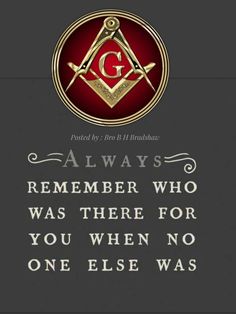 the masonic symbol with an inscription that says, always remember who was there for you when no one else was