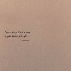 a piece of paper with a quote on it that says love always finds a way to give you a new life