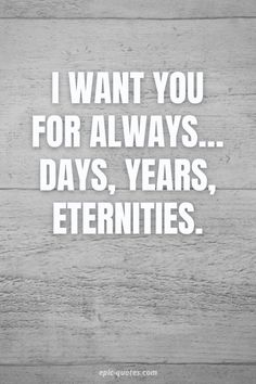 a quote that says i want you for always days, years, and seventiess