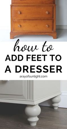 a dresser with the words how to add feet to a dresser