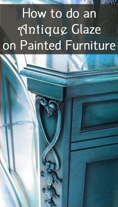 an antique glaze painted furniture with text overlay that reads how to do an antique glaze on painted furniture