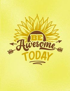 the words be awesome today written in brown on a yellow background