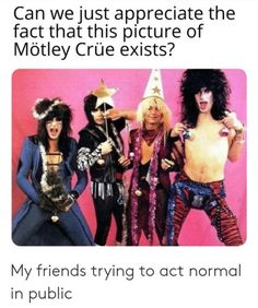 three women dressed up in costumes with text that reads, can we just appreciate the fact that this picture of motley cruel exists? my friends trying to act normal in public