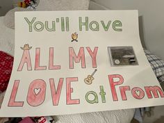 a sign that says, you'll have all my love at prom with pictures on it