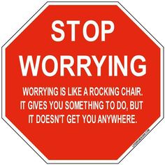 a stop sign that says stop worrying is like a rocking chair it gives you something to do, but it doesn't get you anywhere