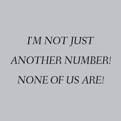 the words i'm not just another number none of us are