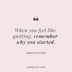 a quote that reads, when you feel like quiting, remember why you started