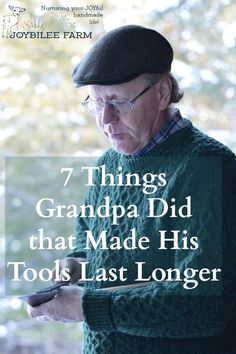 an older man in green sweater and hat looking at his cell phone with text overlay that reads 7 things grandpa did that made his tools last longer