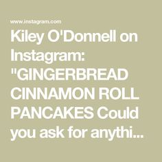 the text reads, kiley o'doneell on instagram gingerbread cinnamon roll pancakes could you ask for anything?