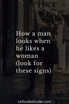 a person walking down a street with the words how a man looks when he likes a woman look for these signs