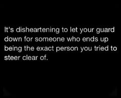 a black and white photo with the words it's disafrating to let your guard down for someone who ends up being the exact person you tried to steal clear of