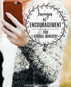 a woman holding a cell phone with the text images of encouragement for virtual