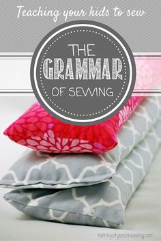 a stack of pillows with the words teaching your kids to sew