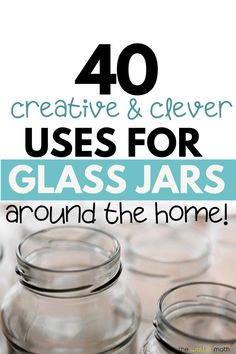 glass jars with the words 40 creative and clever uses for glass jars around the home