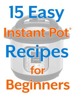 an instant pot recipe for beginners with the words 15 easy instant pot recipes for beginners