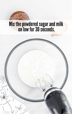 ingredients to make the powdered sugar and milk on low fod for 30 seconds