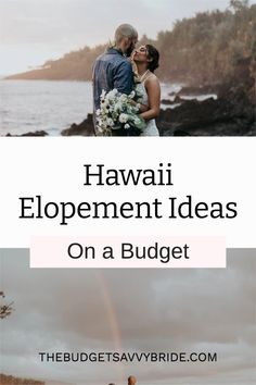 a bride and groom kissing in front of the ocean with text that reads hawaii elopement ideas on a budget