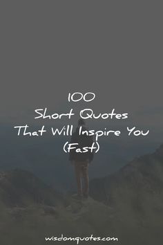 a person standing on top of a mountain with the words 100 short quotes that will inspire you