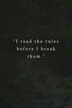 a black and white photo with the words i read the rules before i break them