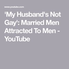 the text reads,'my husband's not gay married men attracted to men - youtube