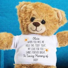 a teddy bear wearing a t - shirt that says, aurora when you miss me hold this teddy tight my love for you shines forever bright in loving memory of daddy