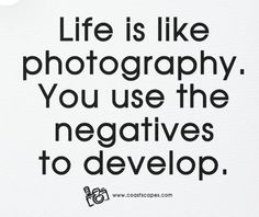 a black and white photo with the words life is like photography you use the negatives to develop