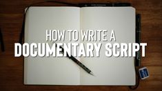 an open notebook with the words how to write a documentry script on it and a pen