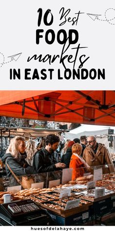 people are standing at an outdoor market with text overlay that reads 10 best food markets in east london