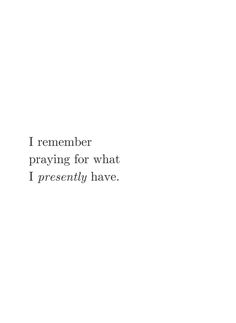 a white background with the words i remember praying for what i preenfully have