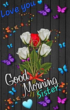 a greeting card with roses and butterflies on the background, says i love you good morning sister