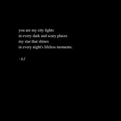 a black background with the words you are my city lights in every dark and scary places