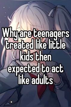 an anime character with white hair and text saying, why are teenagers treated like little kids then expected to act like adults