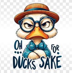 a duck wearing glasses and a hat with the words oh ducks sake