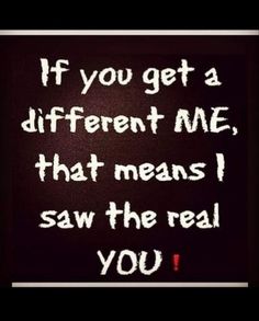 the words if you get a different me, that means i saw the real you