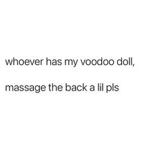 a white background with the words whoever has my voodoo doll, massage the back all pls