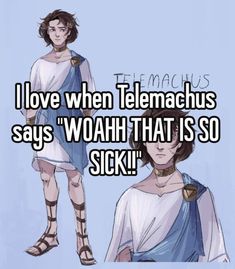 an image of two people with the words i love when telemacus says'woah that is so sick