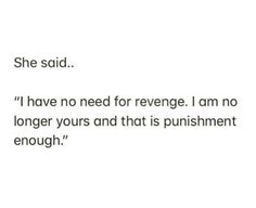 the text reads, she said i have no need for revenge i am no longer yours and that is punisment enough