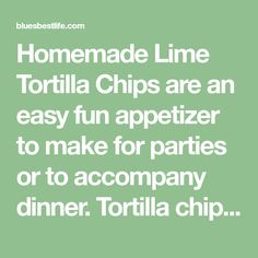 the words homemade lime tortilla chips are an easy fun appetizer to make for parties or to accompany dinner