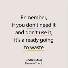 a quote that reads,'remember if you don't need it and don't use it, it's already going to waste