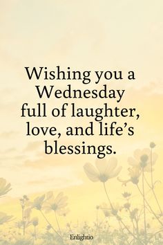 Wednesday Blessing: Wishing you a Wednesday full of laughter, love, and life’s blessings.